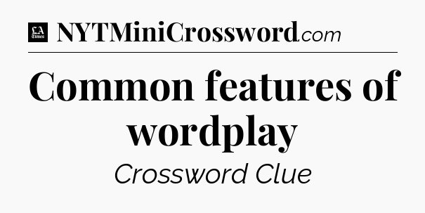 Common features of wordplay - LA Times Crossword