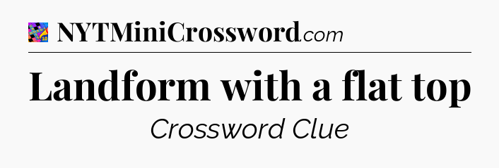 Landform with a flat top Crossword Clue