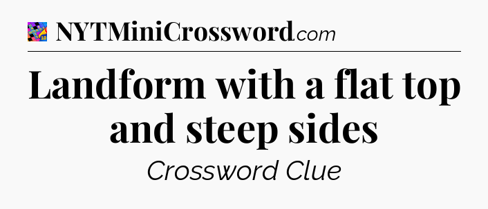 Landform with a flat top and steep sides Crossword Clue