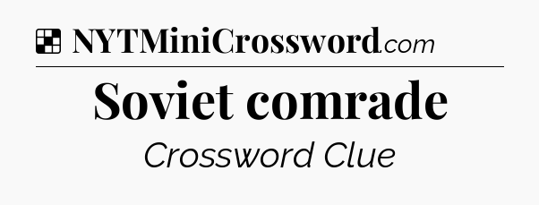 Solution: Soviet comrade - NYT Crossword