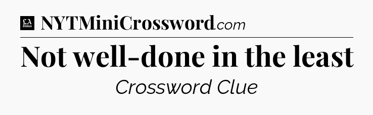 Not well-done in the least - LA Times Crossword