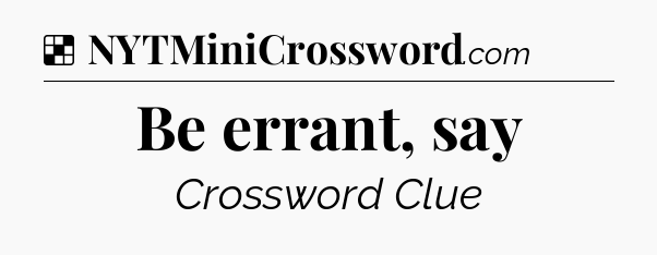 Solution: Be errant, say - NYT Crossword