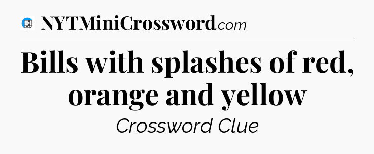 Bills with splashes of red, orange and yellow Crossword Clue