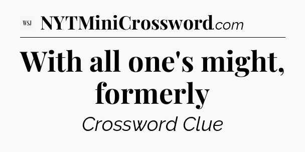 With all one's might, formerly - WSJ Crossword