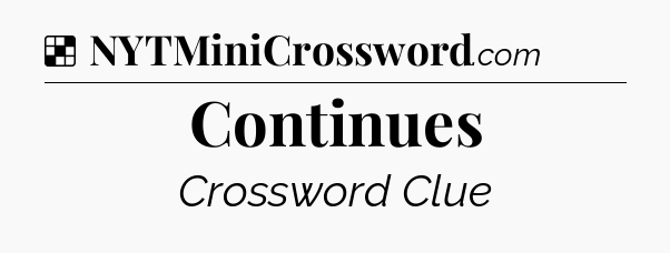 Solution: Continues - NYT Crossword