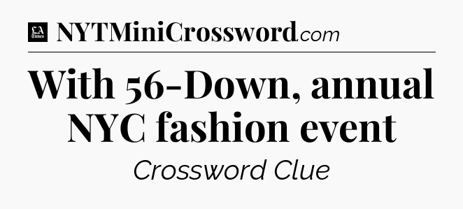 With 56-Down, annual NYC fashion event - LA Times Crossword