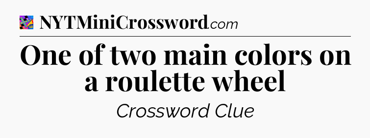 One of two main colors on a roulette wheel Crossword Clue