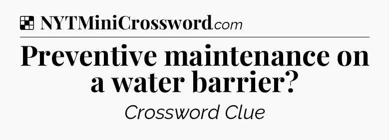 Solution: Preventive maintenance on a water barrier - NYT Crossword