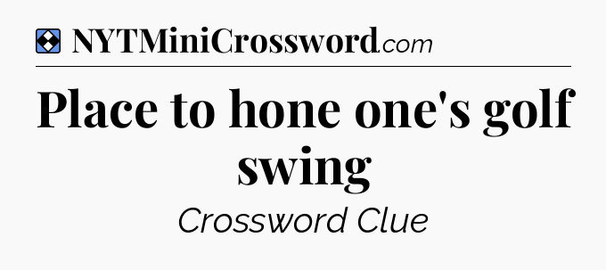 Solution: Place to hone one's golf swing - NYT Mini Crossword