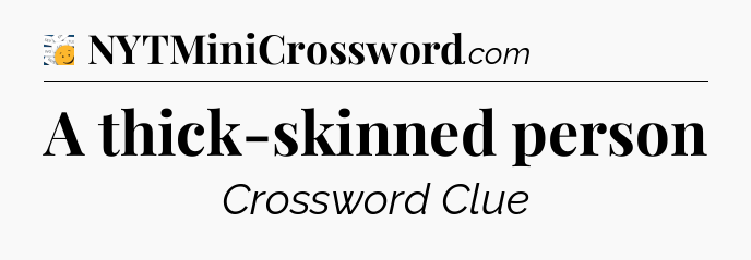 A thick-skinned person - 7 Little Words