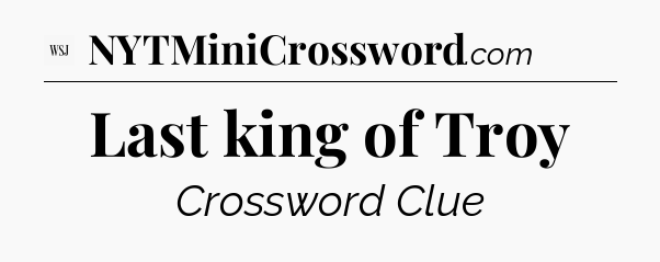 Last king of Troy - WSJ Crossword