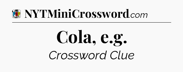 Cola, e.g Crossword Clue