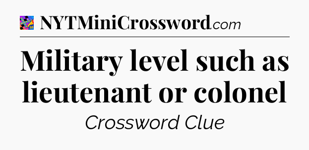 Military level such as lieutenant or colonel Crossword Clue