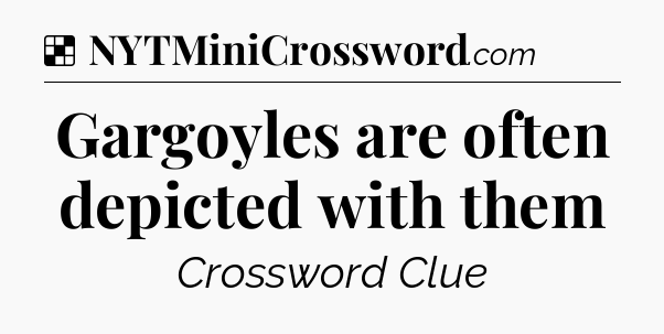 Solution: Gargoyles are often depicted with them - NYT Crossword