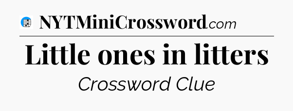 Little ones in litters Crossword Clue