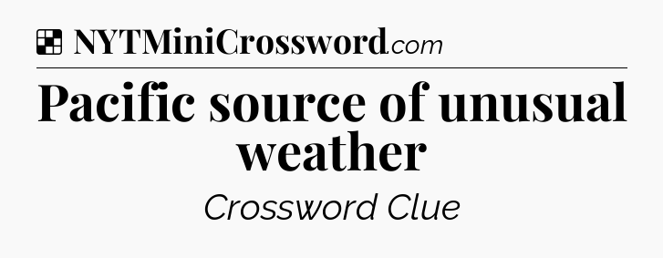 Solution: Pacific source of unusual weather - NYT Crossword