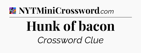 Hunk of bacon Crossword Clue