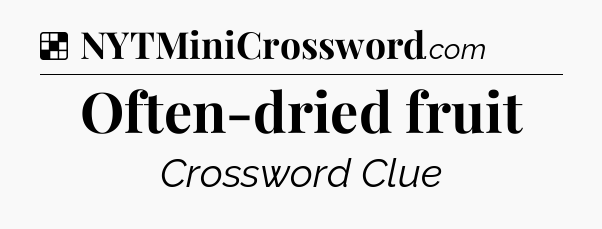 Solution: Often-dried fruit - NYT Crossword