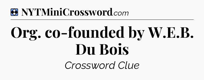 Solution: Org. co-founded by W.E.B. Du Bois - NYT Mini Crossword