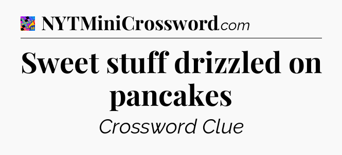 Sweet stuff drizzled on pancakes Crossword Clue