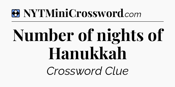 Solution: Number of nights of Hanukkah - NYT Mini Crossword
