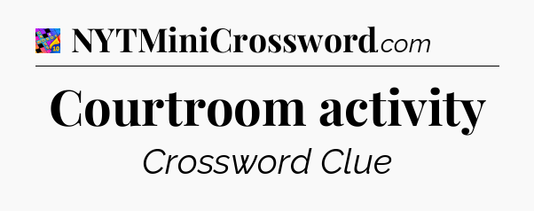 Courtroom activity Crossword Clue