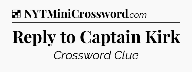 Solution: Reply to Captain Kirk - NYT Crossword
