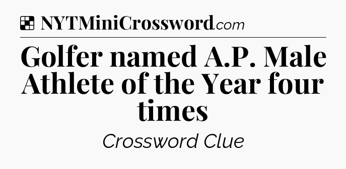 Solution: Golfer named A.P. Male Athlete of the Year four times - NYT Crossword