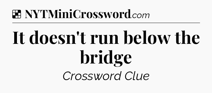 Solution: It doesn't run below the bridge - NYT Crossword