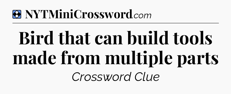 Solution: Bird that can build tools made from multiple parts - NYT Mini Crossword