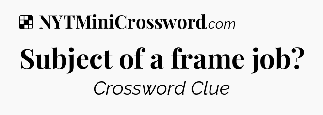 Solution: Subject of a frame job - NYT Crossword