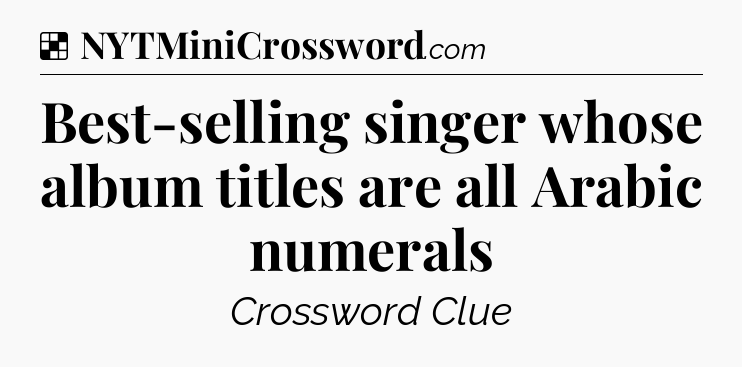 Best-selling singer whose album titles are all Arabic numerals NYT Crossword