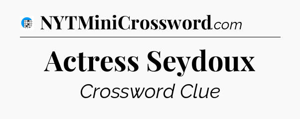 Actress Seydoux Crossword Clue
