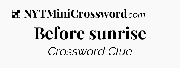 Solution: Before sunrise - NYT Crossword