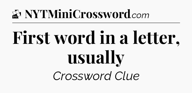 First word in a letter, usually - Daily Themed Classic Crossword