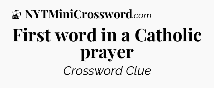 First word in a Catholic prayer - Daily Themed Classic Crossword