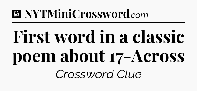 First word in a classic poem about 17-Across - LA Times Crossword