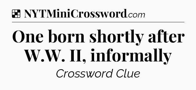 Solution: One born shortly after W.W. II, informally - NYT Crossword