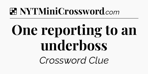 Solution: One reporting to an underboss - NYT Crossword