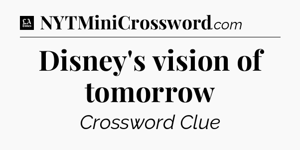 Disney's vision of tomorrow - LA Times Crossword