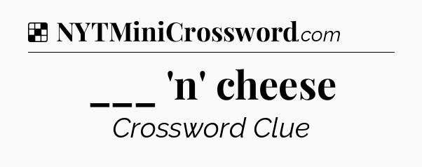 Solution: ___ 'n' cheese - NYT Crossword