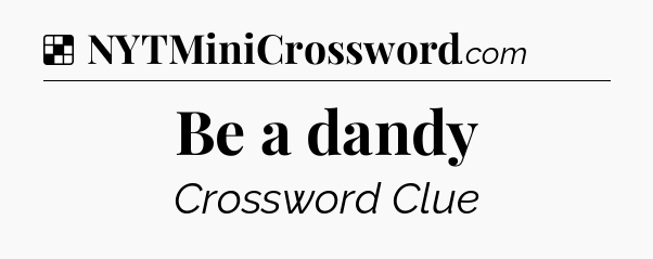 Solution: Be a dandy - NYT Crossword