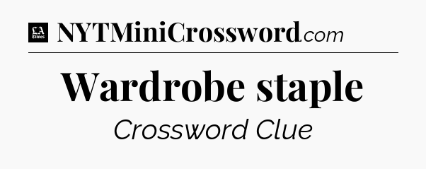 Wardrobe staple - LA Times Crossword