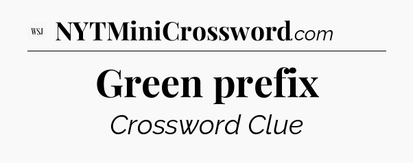 Green prefix - WSJ Crossword
