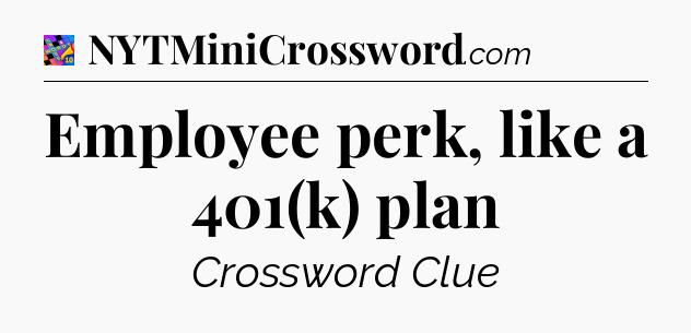 Employee perk, like a 401(k) plan Crossword Clue