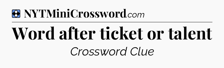 Solution: Word after ticket or talent - NYT Mini Crossword