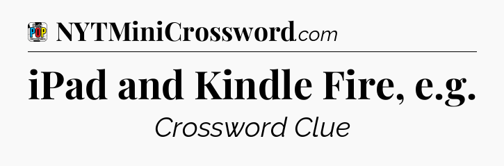 iPad and Kindle Fire, e.g Crossword Clue