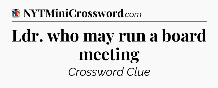 Ldr. who may run a board meeting Crossword Clue