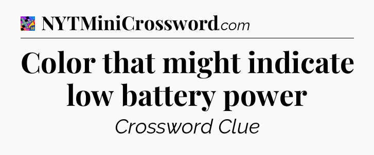 Color that might indicate low battery power Crossword Clue