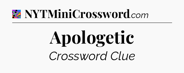 Apologetic Crossword Clue